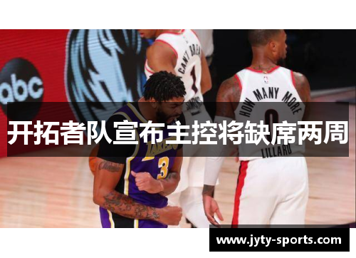 开拓者队宣布主控将缺席两周